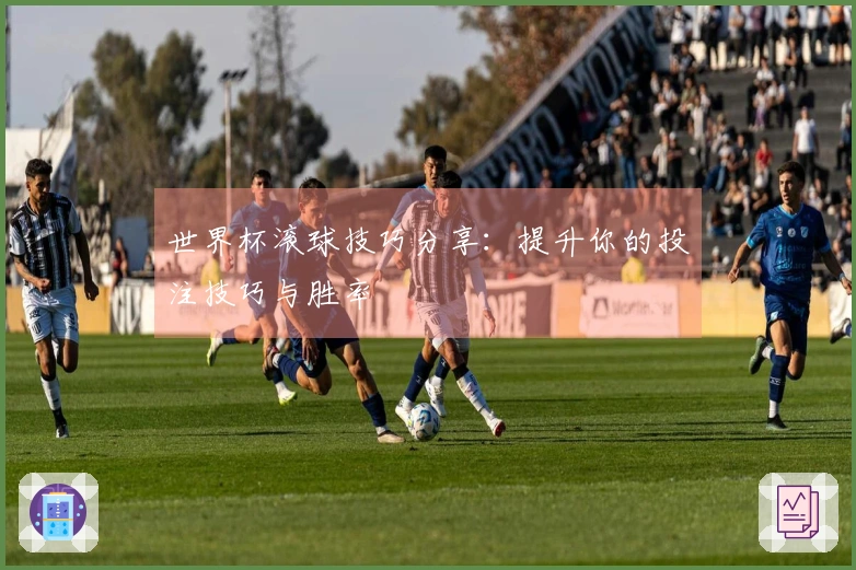 世界杯滚球技巧分享：提升你的投注技巧与胜率