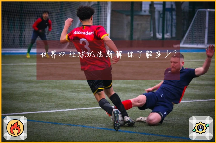 世界杯让球玩法新解 你了解多少？