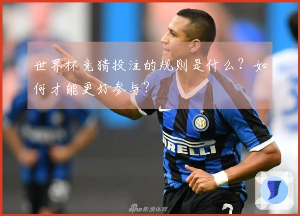 世界杯竞猜投注的规则是什么？如何才能更好参与？